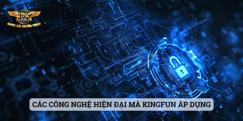 Bảo Mật Kingfun Các công nghệ hiện đại mà Kingfun áp dụng