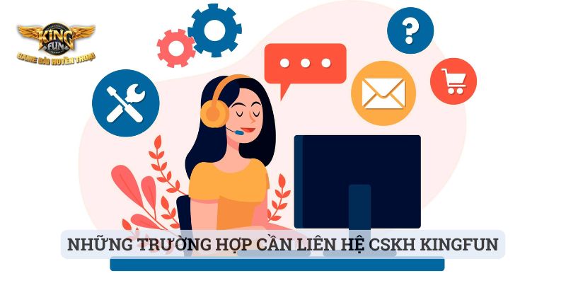 Liên Hệ CSKH Kingfun Những trường hợp cần liên hệ CSKH Kingfun