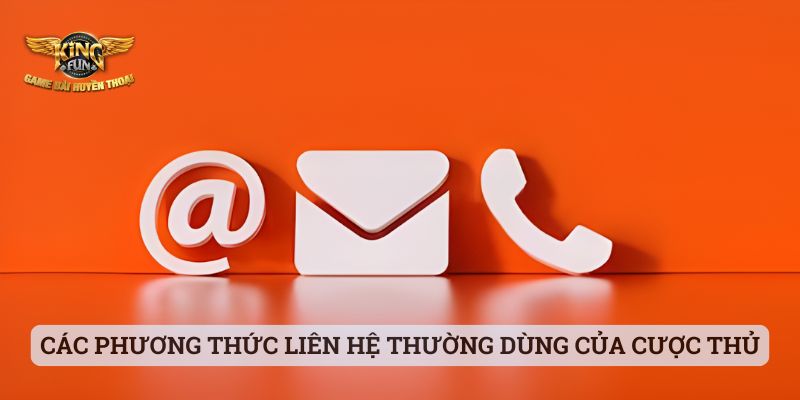 Liên Hệ CSKH Kingfun Các phương thức liên hệ thường dùng của cược thủ nhà Kingfun