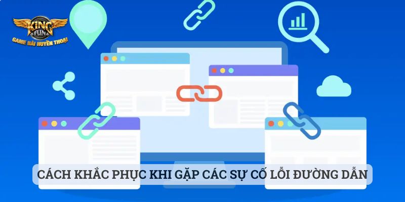 Link Chính Thức Kingfun Cách khắc phục khi gặp các sự cố lỗi đường dẫn sảnh chơi