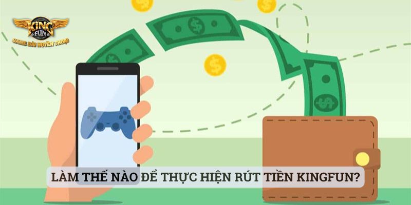 Rút Tiền Kingfun Làm thế nào để thực hiện rút tiền Kingfun?