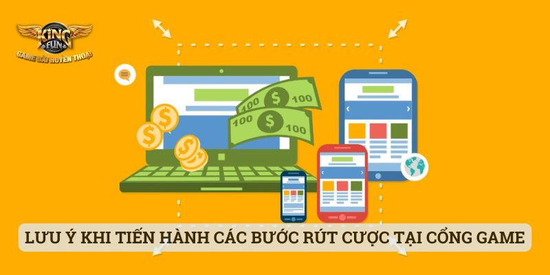 Rút Tiền Kingfun Lưu ý khi tiến hành các bước rút cược tại cổng game